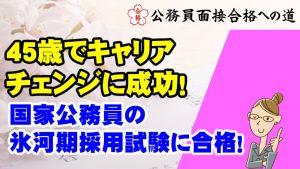 【公務員合格者インタビュー動画Vo.47】45歳でキャリアチェンジに成功！ 国家公務員の氷河期採用試験に合格！